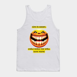 Life is short, smile while you still have teeth Tank Top